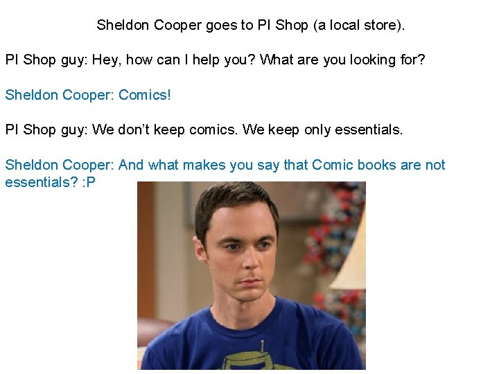 Sheldon Cooper goes to PI Shop (a local store). PI Shop guy: Hey, how