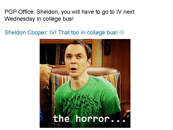 PGP Office: Sheldon, you will have to go to IV next Wednesday in college