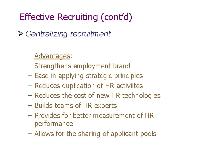 Effective Recruiting (cont’d) Ø Centralizing recruitment – – – – Advantages: Strengthens employment brand Effective Recruiting (cont’d) Ø Centralizing recruitment – – – – Advantages: Strengthens employment brand