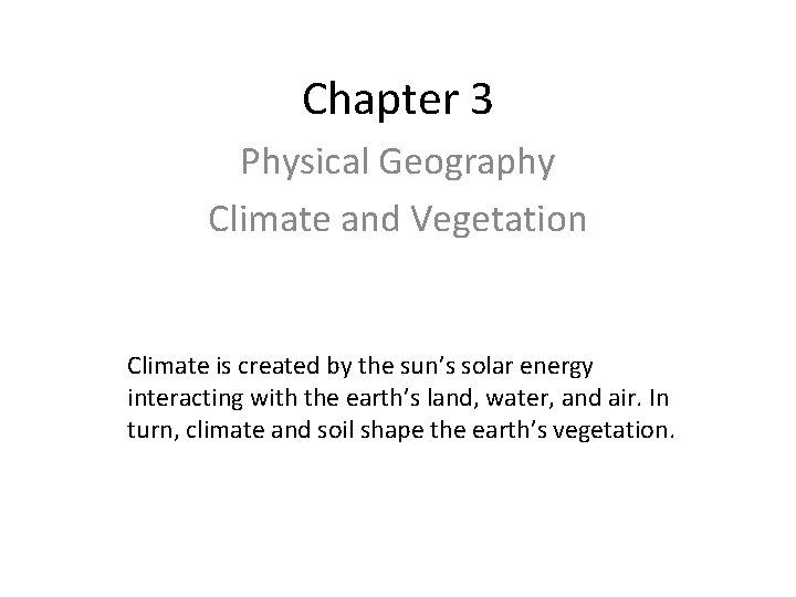 Chapter 3 Physical Geography Climate and Vegetation Climate is created by the sun’s solar