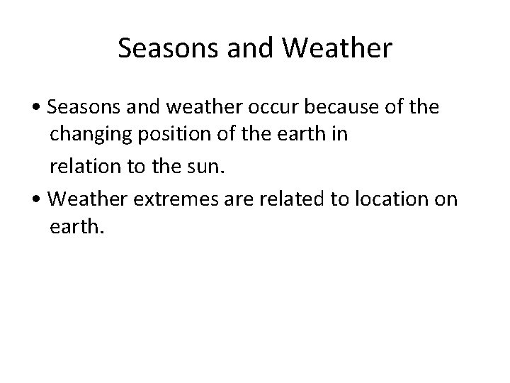 Seasons and Weather • Seasons and weather occur because of the changing position of