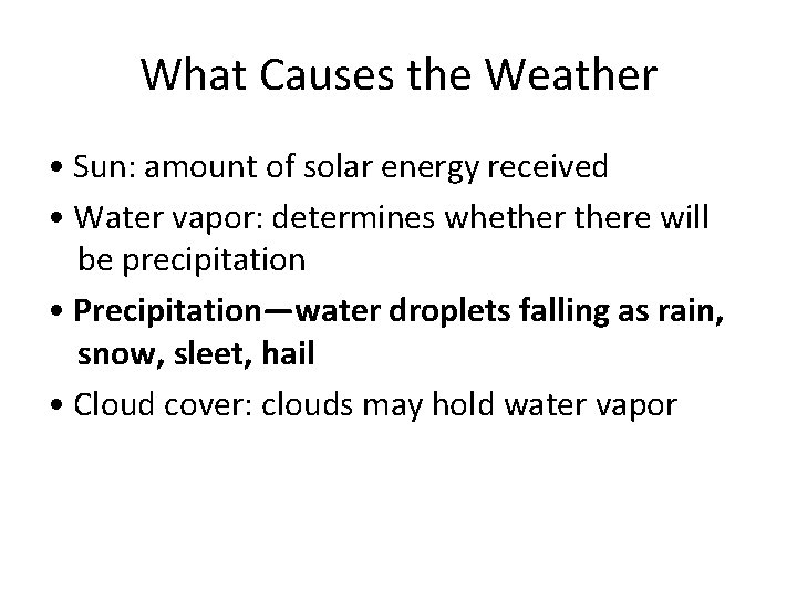 What Causes the Weather • Sun: amount of solar energy received • Water vapor: