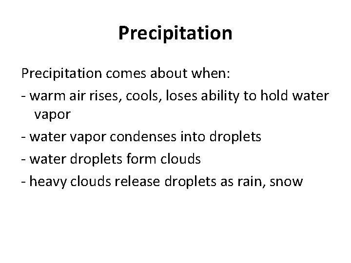 Precipitation comes about when: - warm air rises, cools, loses ability to hold water