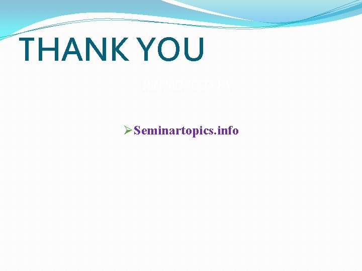 THANK YOU PRESENTED BY Ø Seminartopics. info 