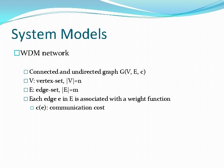 System Models �WDM network � Connected and undirected graph G(V, E, c) � V: