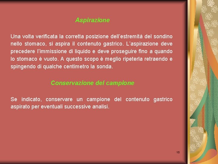 Aspirazione Una volta verificata la corretta posizione dell’estremità del sondino nello stomaco, si aspira