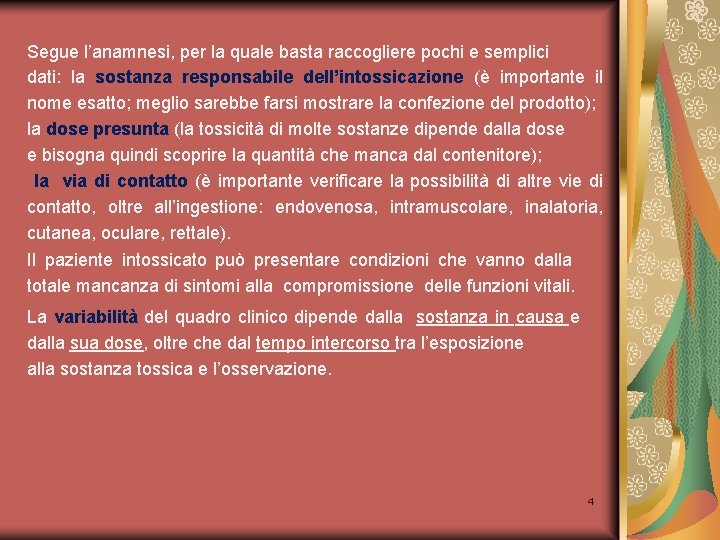 Segue l’anamnesi, per la quale basta raccogliere pochi e semplici dati: la sostanza responsabile