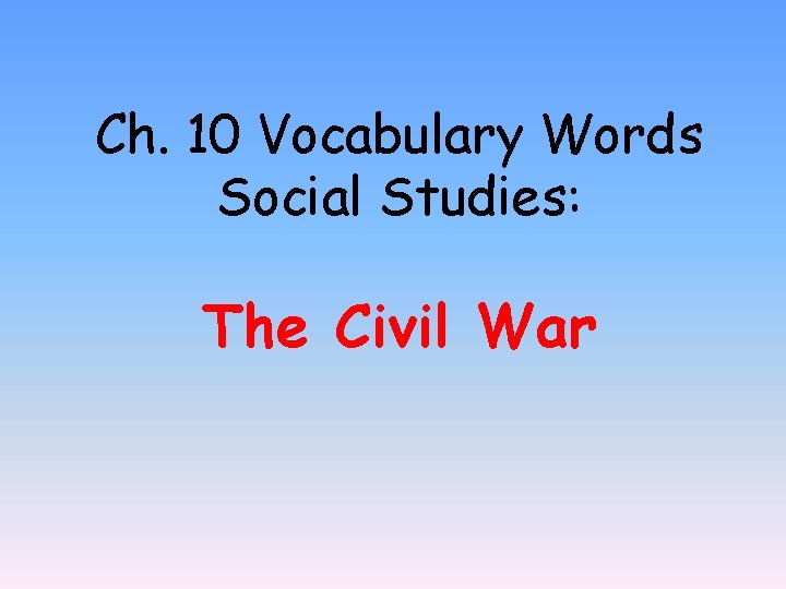 Ch. 10 Vocabulary Words Social Studies: The Civil War 