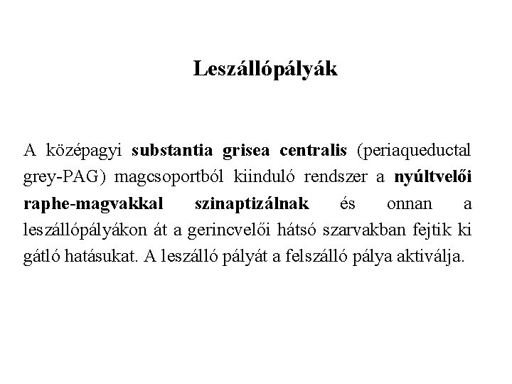 Leszállópályák A középagyi substantia grisea centralis (periaqueductal grey-PAG) magcsoportból kiinduló rendszer a nyúltvelői raphe-magvakkal
