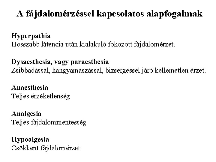 A fájdalomérzéssel kapcsolatos alapfogalmak Hyperpathia Hosszabb látencia után kialakuló fokozott fájdalomérzet. Dysaesthesia, vagy paraesthesia