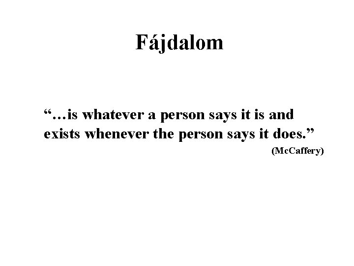 Fájdalom “…is whatever a person says it is and exists whenever the person says