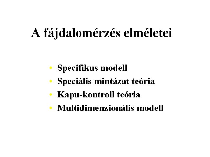 A fájdalomérzés elméletei • • Specifikus modell Speciális mintázat teória Kapu-kontroll teória Multidimenzionális modell