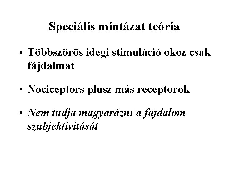 Speciális mintázat teória • Többszörös idegi stimuláció okoz csak fájdalmat • Nociceptors plusz más