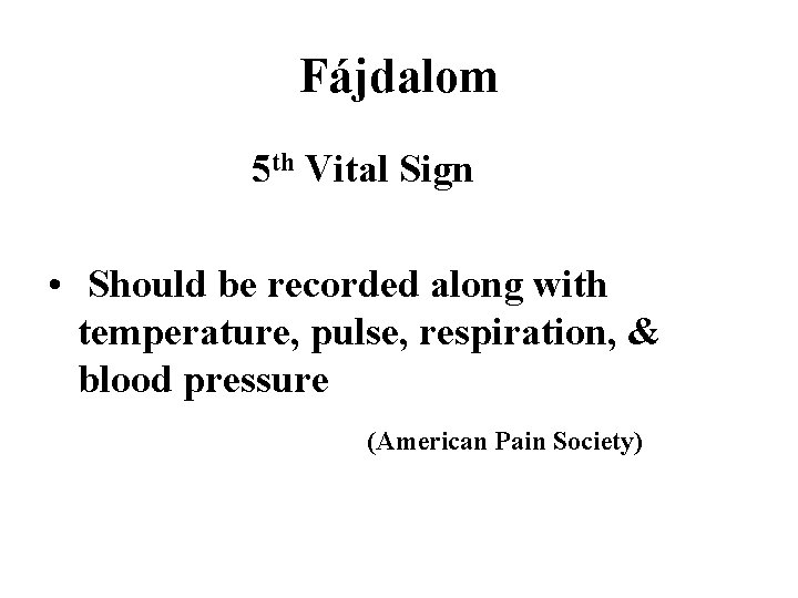 Fájdalom 5 th Vital Sign • Should be recorded along with temperature, pulse, respiration,