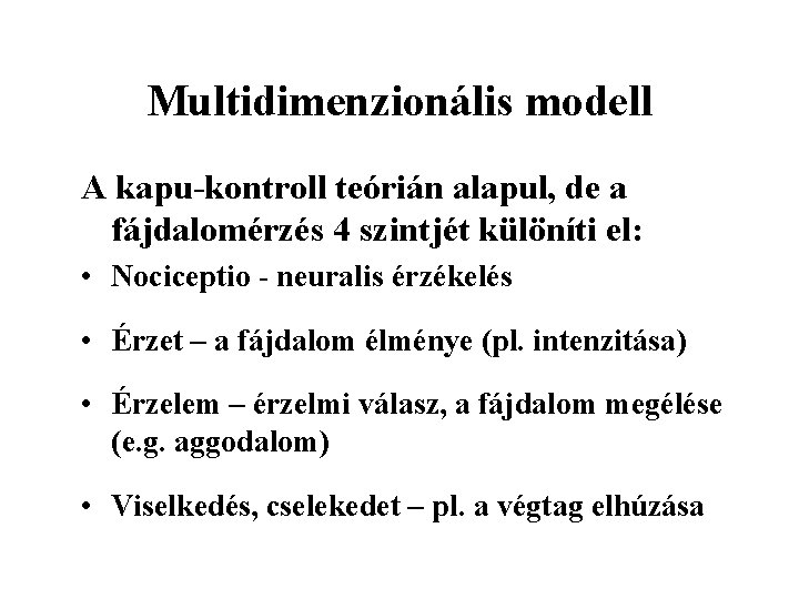 Multidimenzionális modell A kapu-kontroll teórián alapul, de a fájdalomérzés 4 szintjét különíti el: •