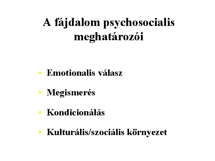 A fájdalom psychosocialis meghatározói • Emotionalis válasz • Megismerés • Kondicionálás • Kulturális/szociális környezet