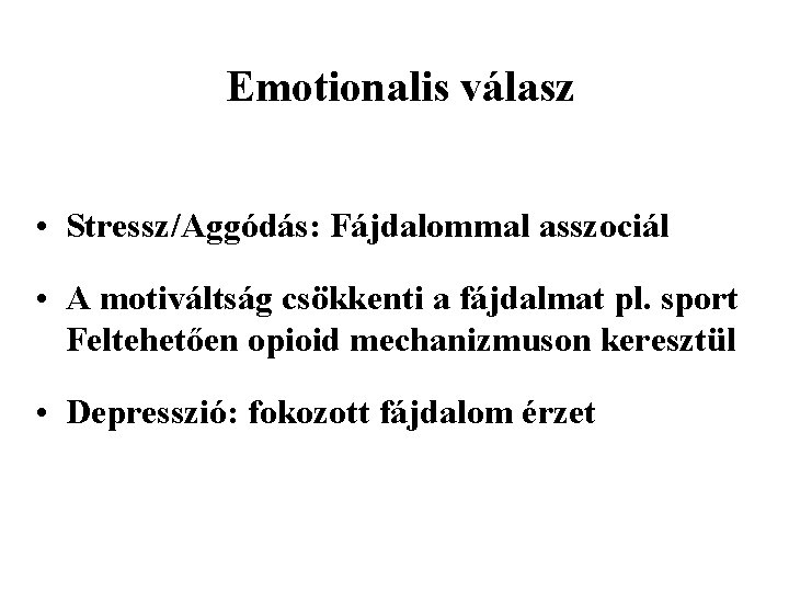 Emotionalis válasz • Stressz/Aggódás: Fájdalommal asszociál • A motiváltság csökkenti a fájdalmat pl. sport