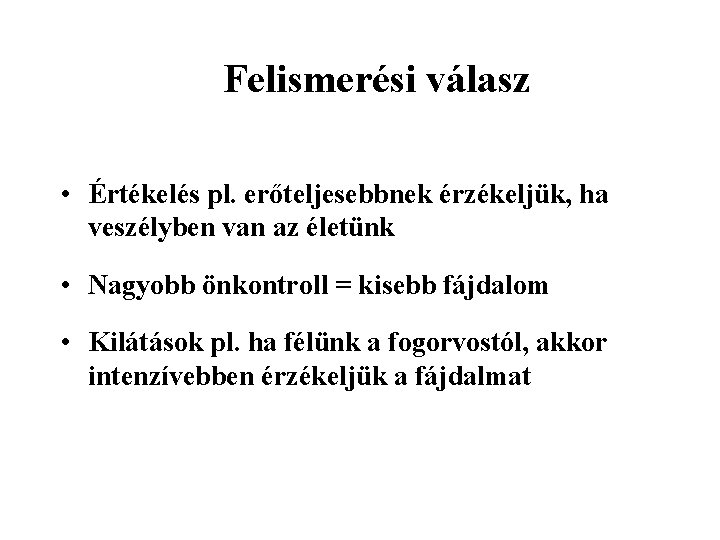 Felismerési válasz • Értékelés pl. erőteljesebbnek érzékeljük, ha veszélyben van az életünk • Nagyobb