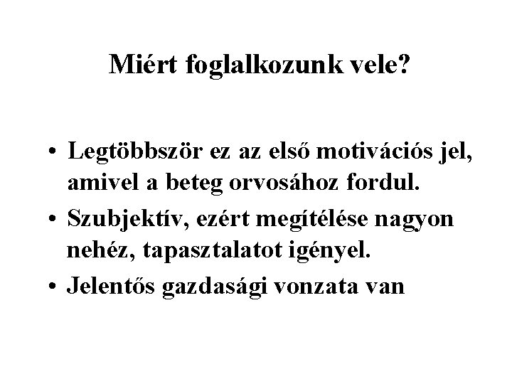 Miért foglalkozunk vele? • Legtöbbször ez az első motivációs jel, amivel a beteg orvosához