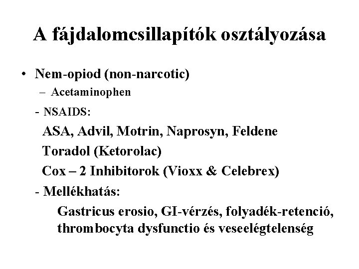 A fájdalomcsillapítók osztályozása • Nem-opiod (non-narcotic) – Acetaminophen - NSAIDS: ASA, Advil, Motrin, Naprosyn,