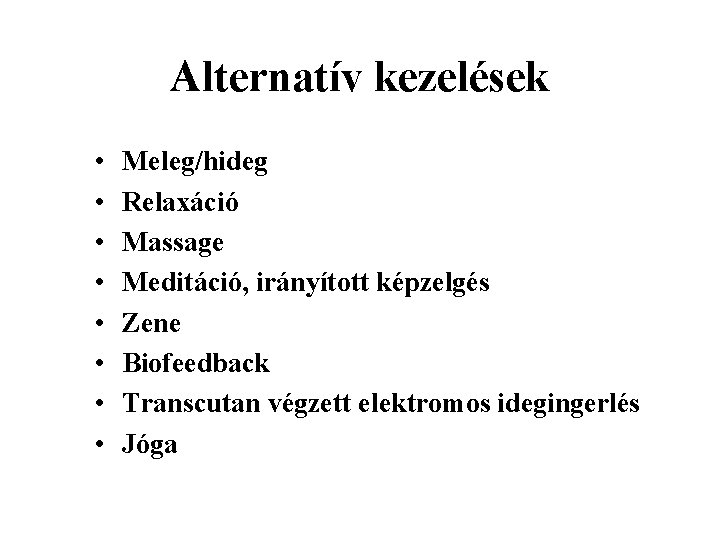 Alternatív kezelések • • Meleg/hideg Relaxáció Massage Meditáció, irányított képzelgés Zene Biofeedback Transcutan végzett