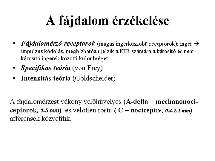 A fájdalom érzékelése • Fájdalomérző receptorok (magas ingerküszöbű receptorok): inger impulzus kódolás, megbízhatóan jelzik