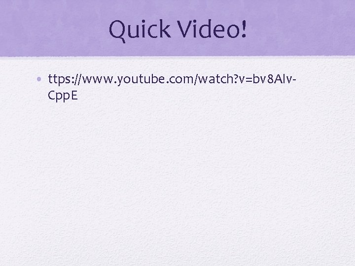 Quick Video! • ttps: //www. youtube. com/watch? v=bv 8 Alv. Cpp. E 
