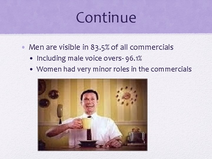 Continue • Men are visible in 83. 5% of all commercials • Including male