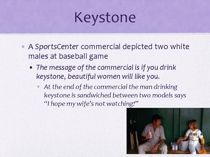 Keystone • A Sports. Center commercial depicted two white males at baseball game •