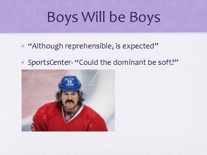 Boys Will be Boys • “Although reprehensible, is expected” • Sports. Center- “Could the