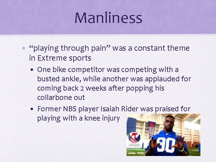 Manliness • “playing through pain” was a constant theme in Extreme sports • One