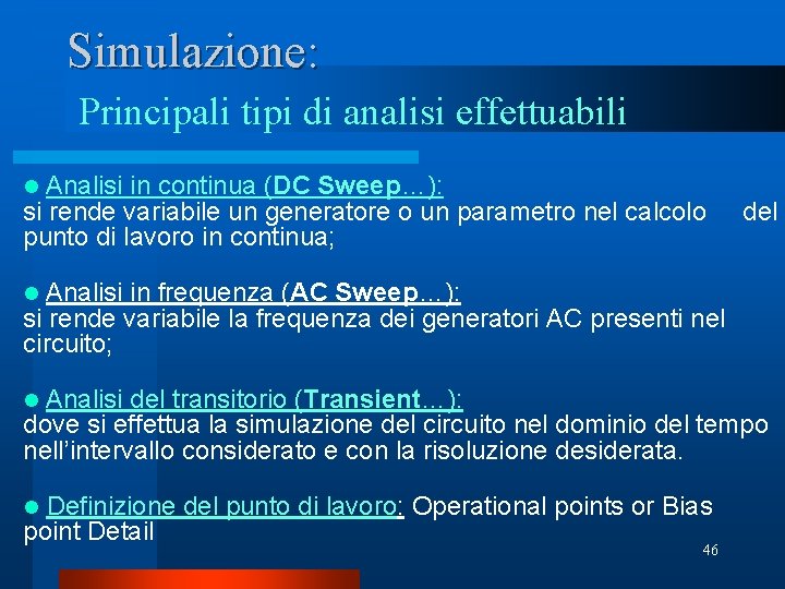 Simulazione: Principali tipi di analisi effettuabili l Analisi in continua (DC Sweep…): si rende