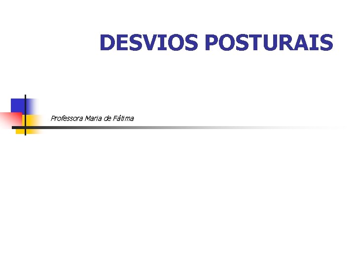 DESVIOS POSTURAIS Professora Maria de Fátima 