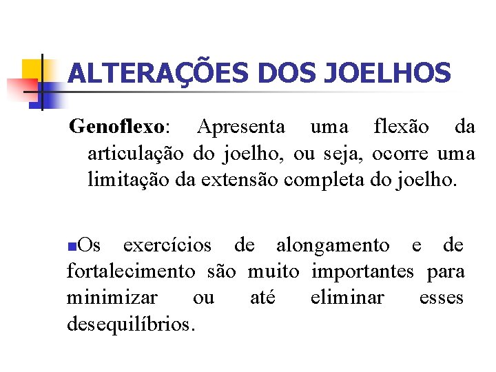 ALTERAÇÕES DOS JOELHOS Genoflexo: Apresenta uma flexão da articulação do joelho, ou seja, ocorre