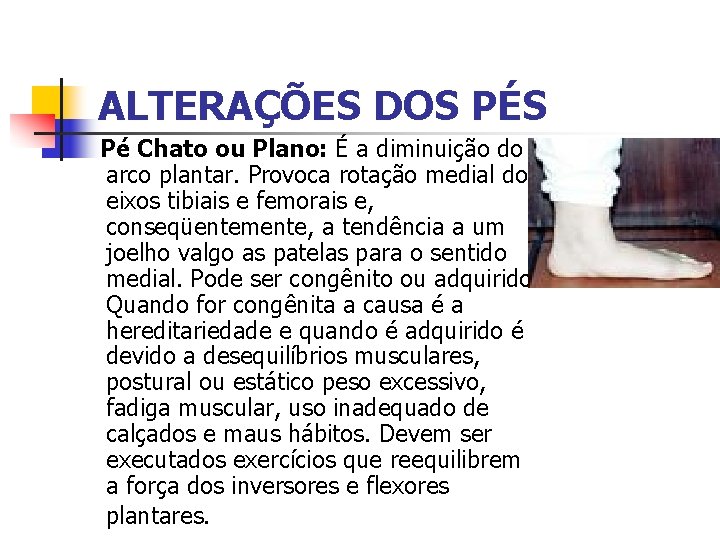 ALTERAÇÕES DOS PÉS Pé Chato ou Plano: É a diminuição do arco plantar. Provoca