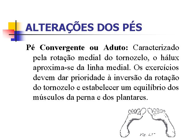 ALTERAÇÕES DOS PÉS Pé Convergente ou Aduto: Caracterizado pela rotação medial do tornozelo, o