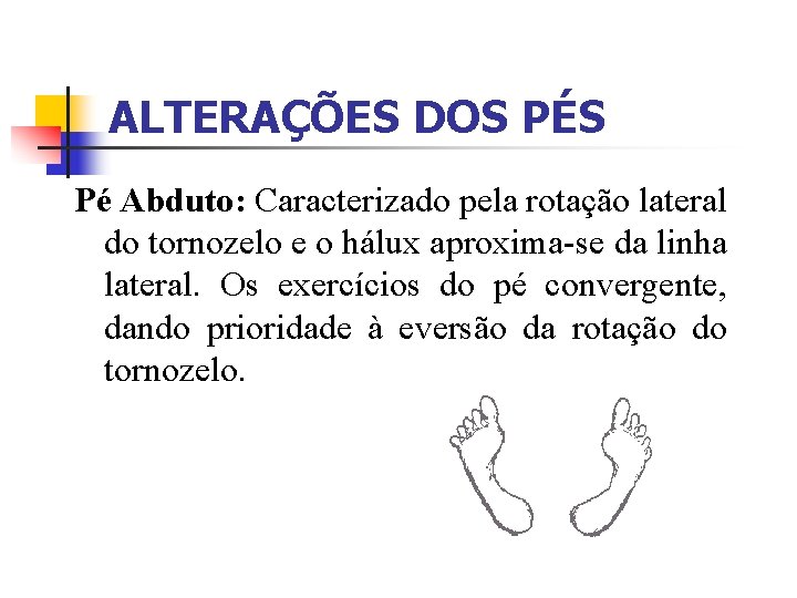 ALTERAÇÕES DOS PÉS Pé Abduto: Caracterizado pela rotação lateral do tornozelo e o hálux