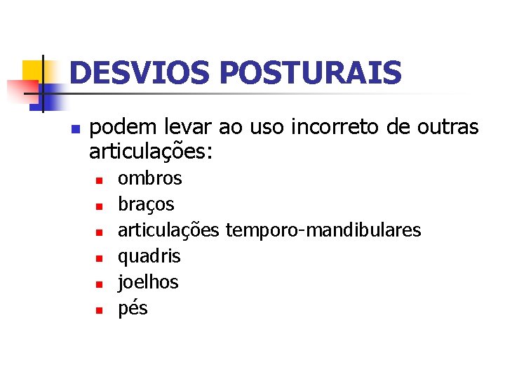 DESVIOS POSTURAIS n podem levar ao uso incorreto de outras articulações: n n n