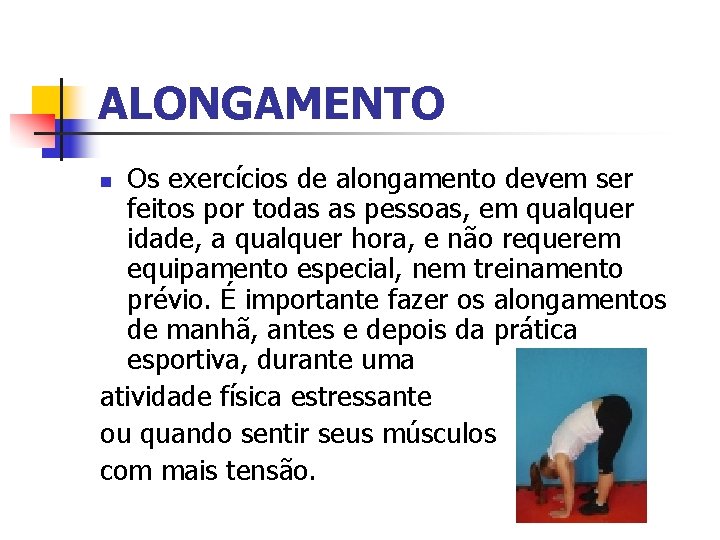 ALONGAMENTO Os exercícios de alongamento devem ser feitos por todas as pessoas, em qualquer