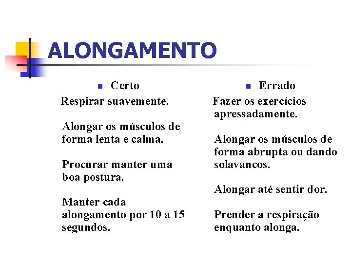 ALONGAMENTO Certo Respirar suavemente. n Alongar os músculos de forma lenta e calma. Procurar