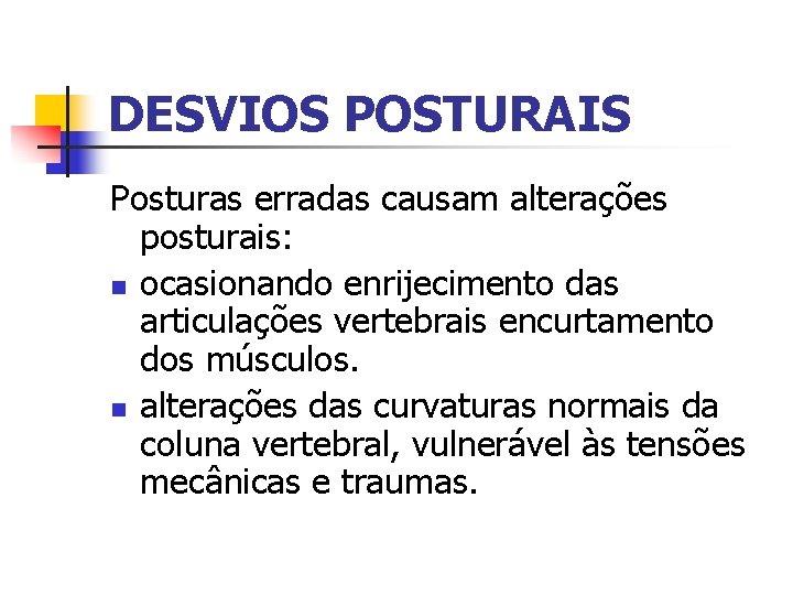 DESVIOS POSTURAIS Posturas erradas causam alterações posturais: n ocasionando enrijecimento das articulações vertebrais encurtamento