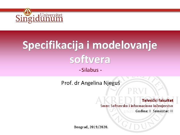 Specifikacija i modelovanje softvera - Silabus - Prof. dr Angelina Njeguš Tehnički fakultet Smer: