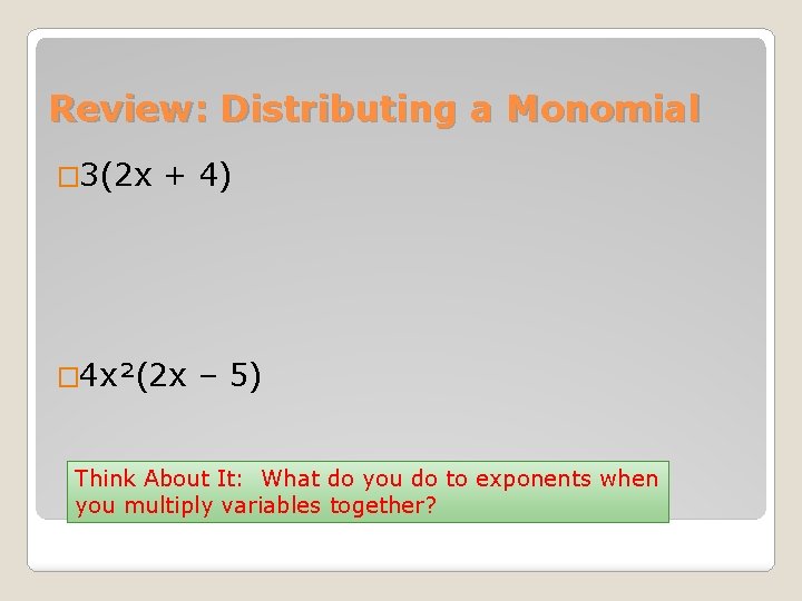 Review: Distributing a Monomial � 3(2 x + 4) � 4 x²(2 x –