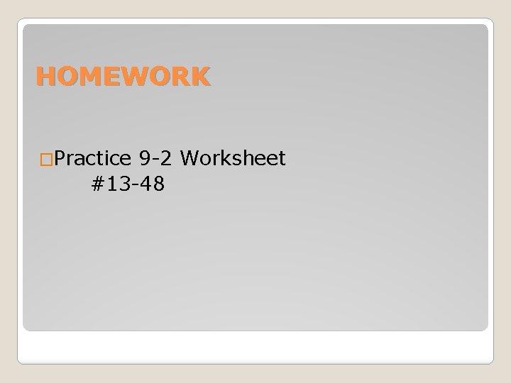 HOMEWORK �Practice 9 -2 Worksheet #13 -48 