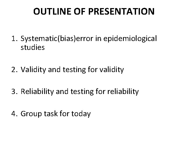 OUTLINE OF PRESENTATION 1. Systematic(bias)error in epidemiological studies 2. Validity and testing for validity