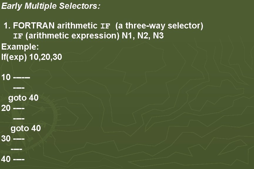 Early Multiple Selectors: 1. FORTRAN arithmetic IF (a three-way selector) IF (arithmetic expression) N Early Multiple Selectors: 1. FORTRAN arithmetic IF (a three-way selector) IF (arithmetic expression) N
