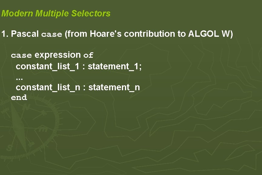 Modern Multiple Selectors 1. Pascal case (from Hoare's contribution to ALGOL W) case expression Modern Multiple Selectors 1. Pascal case (from Hoare's contribution to ALGOL W) case expression