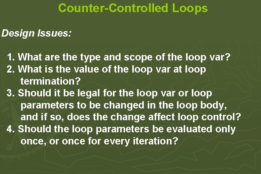 Counter-Controlled Loops Design Issues: 1. What are the type and scope of the loop Counter-Controlled Loops Design Issues: 1. What are the type and scope of the loop