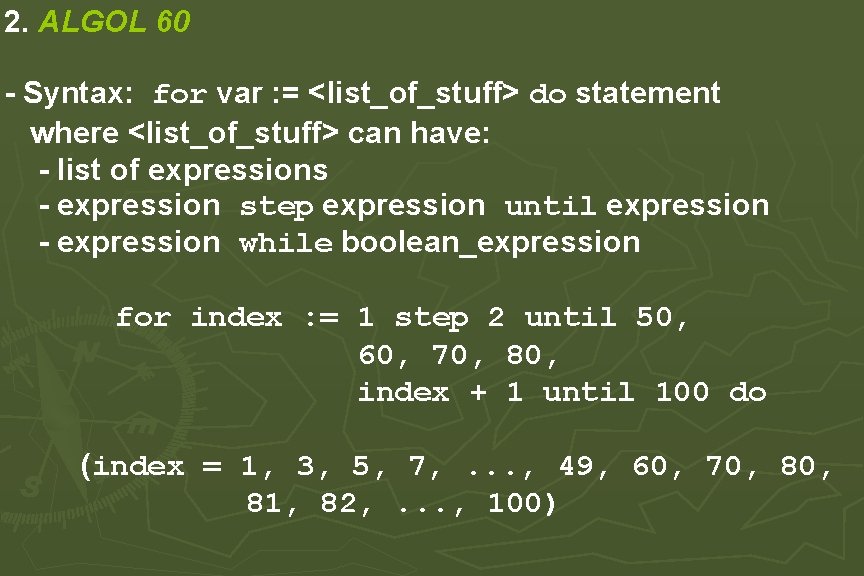2. ALGOL 60 - Syntax: for var : = <list_of_stuff> do statement where <list_of_stuff> 2. ALGOL 60 - Syntax: for var : = <list_of_stuff> do statement where <list_of_stuff>
