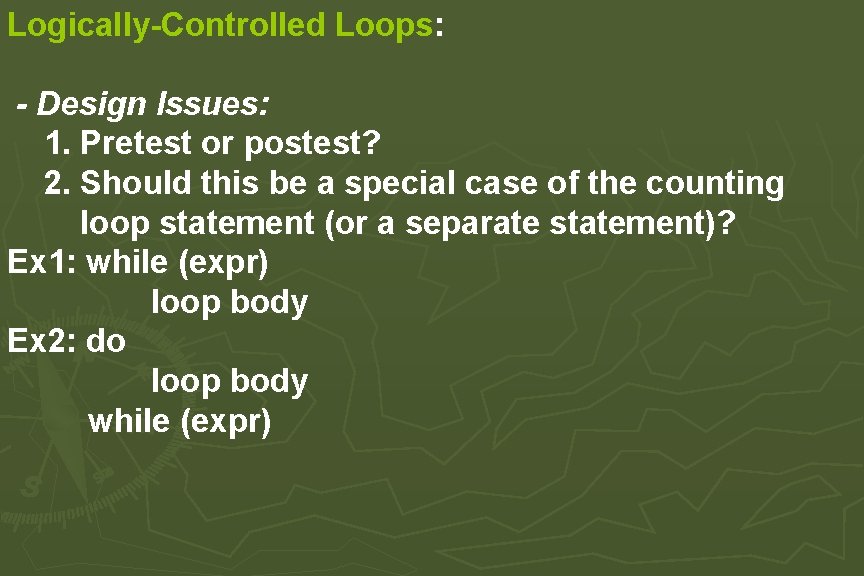 Logically-Controlled Loops: - Design Issues: 1. Pretest or postest? 2. Should this be a Logically-Controlled Loops: - Design Issues: 1. Pretest or postest? 2. Should this be a